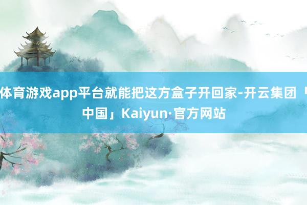 体育游戏app平台就能把这方盒子开回家-开云集团「中国」Kaiyun·官方网站