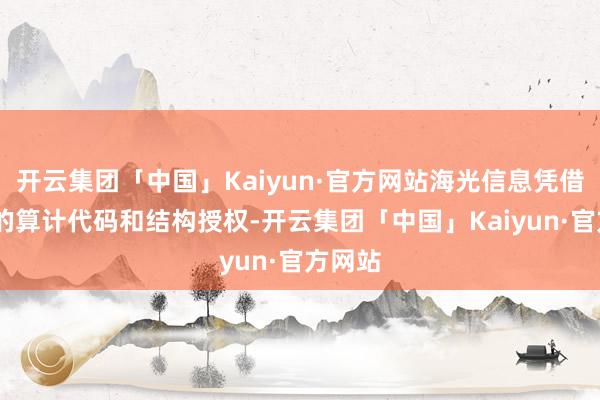 开云集团「中国」Kaiyun·官方网站海光信息凭借AMD的算计代码和结构授权-开云集团「中国」Kaiyun·官方网站