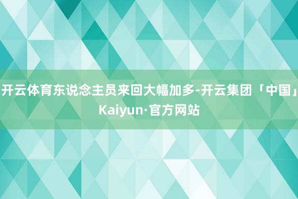 开云体育东说念主员来回大幅加多-开云集团「中国」Kaiyun·官方网站